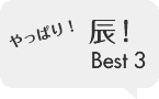 やっぱり！辰！ Best3